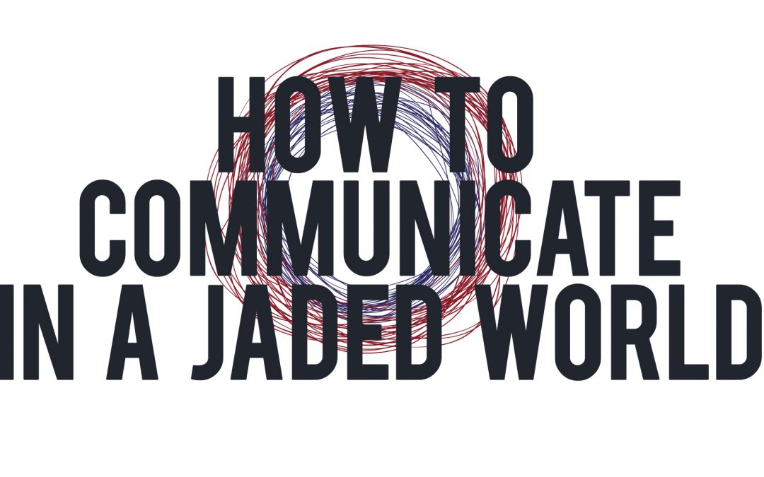 How to Communicate in a Jaded World