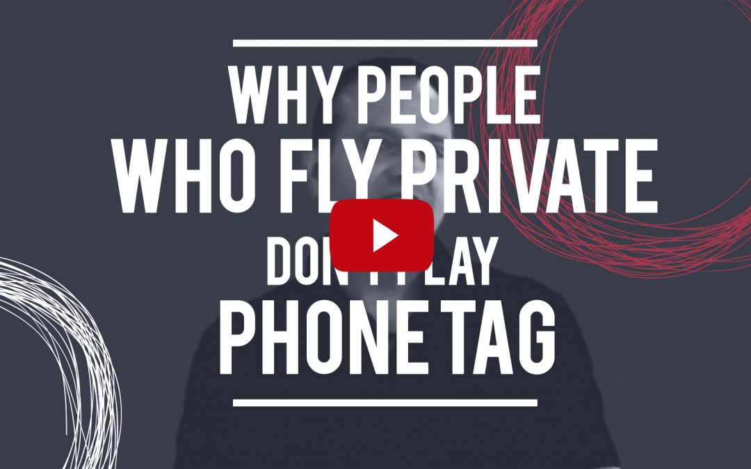 Why People who Fly Private don’t Play Phone Tag